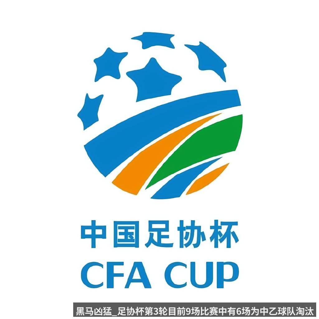 黑马凶猛_足协杯第3轮目前9场比赛中有6场为中乙球队淘汰中甲队